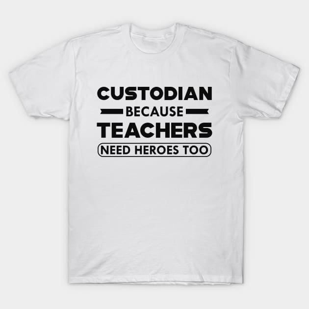 Custodian because teachers need heroes too T-Shirt by KC Happy Shop